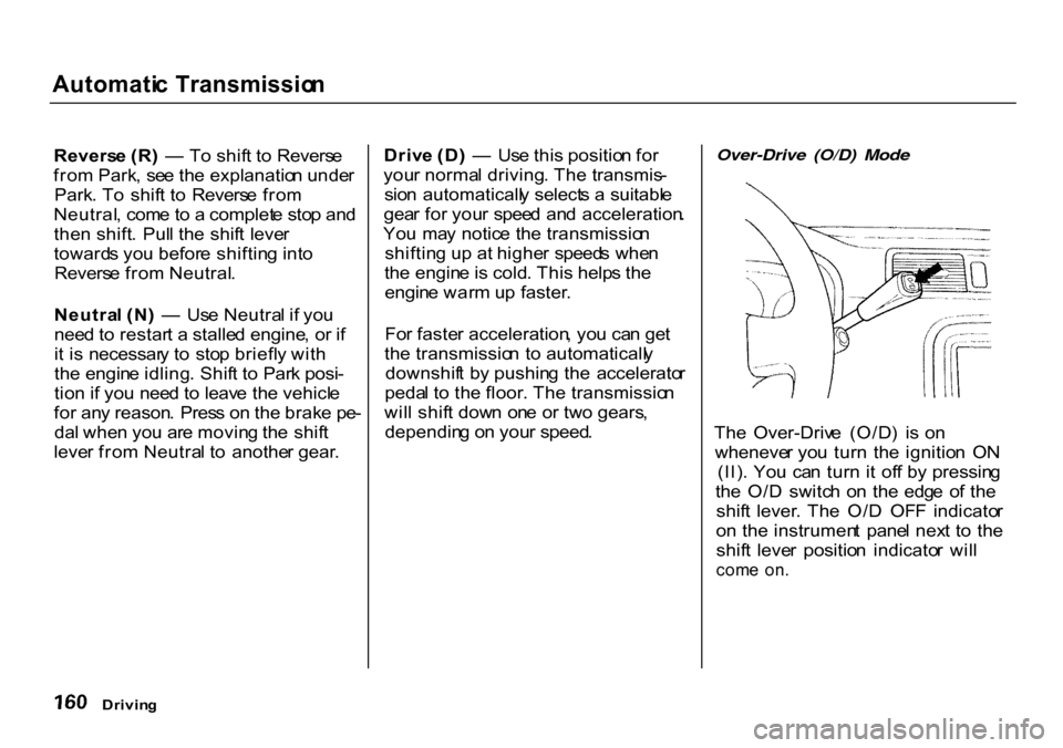HONDA CR-V 2000 RD1-RD3 / 1.G Owners Manual
Automati
c Transmissio n
Revers e (R ) — To shif t t o Revers e
fro m Park , se e th e explanatio n unde r
Park . T o shif t t o Revers e fro m
Neutral , com e t o a complet e sto p an d
t HONDA CR-V 2000 RD1-RD3 / 1.G Owners Manual
Automati
c Transmissio n
Revers e (R ) — To shif t t o Revers e
fro m Park , se e th e explanatio n unde r
Park . T o shif t t o Revers e fro m
Neutral , com e t o a complet e sto p an d
t