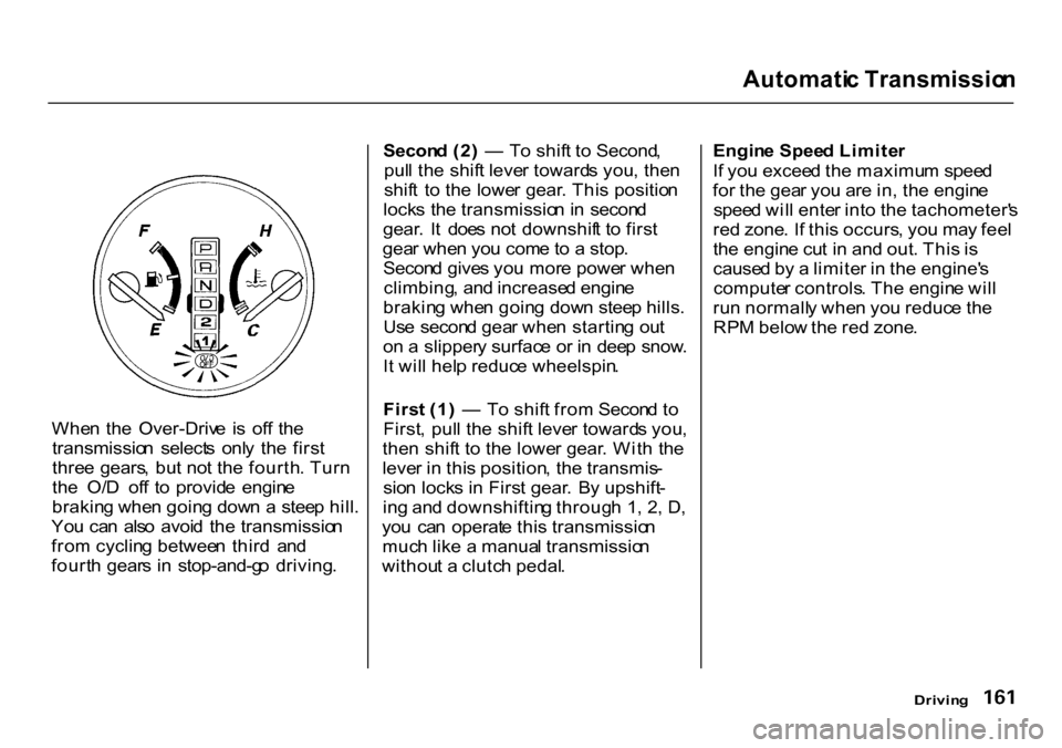 HONDA CR-V 2000 RD1-RD3 / 1.G Owners Manual Automati
c Transmissio n

Whe n  th e  Over-Driv e  i s  of f th e
transmissio n  select s  onl y  th e firs t
thre e gears , bu t no t th e fourth . Tur n
th e  O/ D  of f t o  provid e  engin e
brak