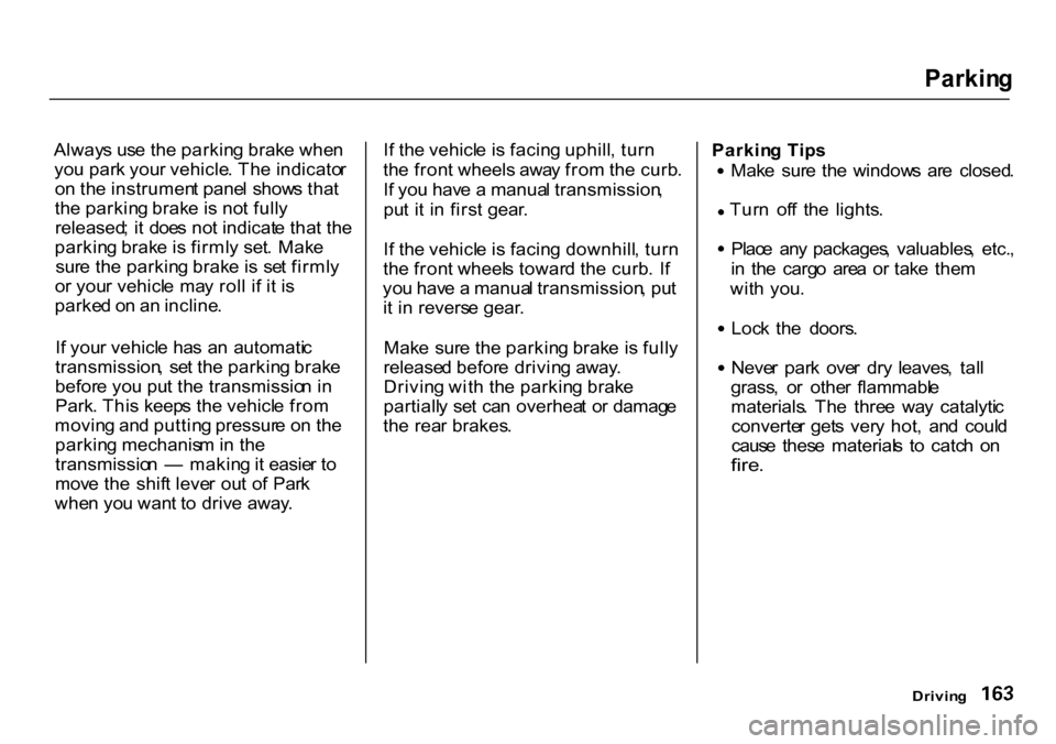 HONDA CR-V 2000 RD1-RD3 / 1.G Owners Manual Parkin
g

Alway s us e th e parkin g brak e whe n
yo u par k you r vehicle . Th e indicato r
o n th e instrumen t pane l  show s tha t
th e parkin g brak e is no t full y
released ; i t  doe s no t in