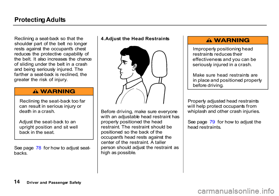 HONDA CR-V 2000 RD1-RD3 / 1.G User Guide Protectin
g Adult s

Reclinin g a  seat-bac k  s o tha t th e
shoulde r par t  o f th e  bel t  n o  longe r
rest s  agains t  the   occupant s  ches t
reduce s  the   protectiv e  capabilit y  o f
t