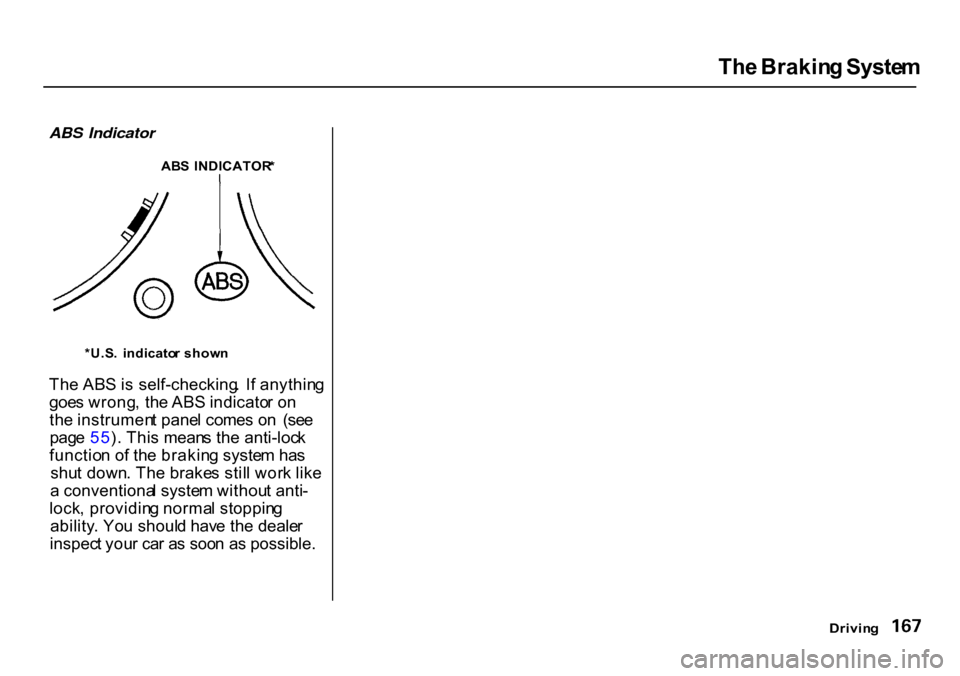 HONDA CR-V 2000 RD1-RD3 / 1.G Owners Manual 
Th
e Brakin g Syste m

Drivin g

ABS Indicator

ABS  INDICATOR *

Th e AB S is  self-checking .  I f anythin g
goe s wrong , th e AB S indicato r o n
th e instrumen t pane l come s o n  (se e
pag e 5