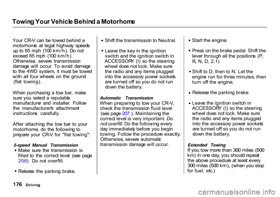 HONDA CR-V 2000 RD1-RD3 / 1.G Owners Manual Towin
g You r Vehicl e Behin d a  Motorhom e

You r  CR- V ca n b e towe d behin d a
motorhom e  a t  lega l  highwa y  speed s
u p  to   6 5 mp h  (10 0 km/h) .  D o no t
excee d  6 5 mp h  (10 0 km/