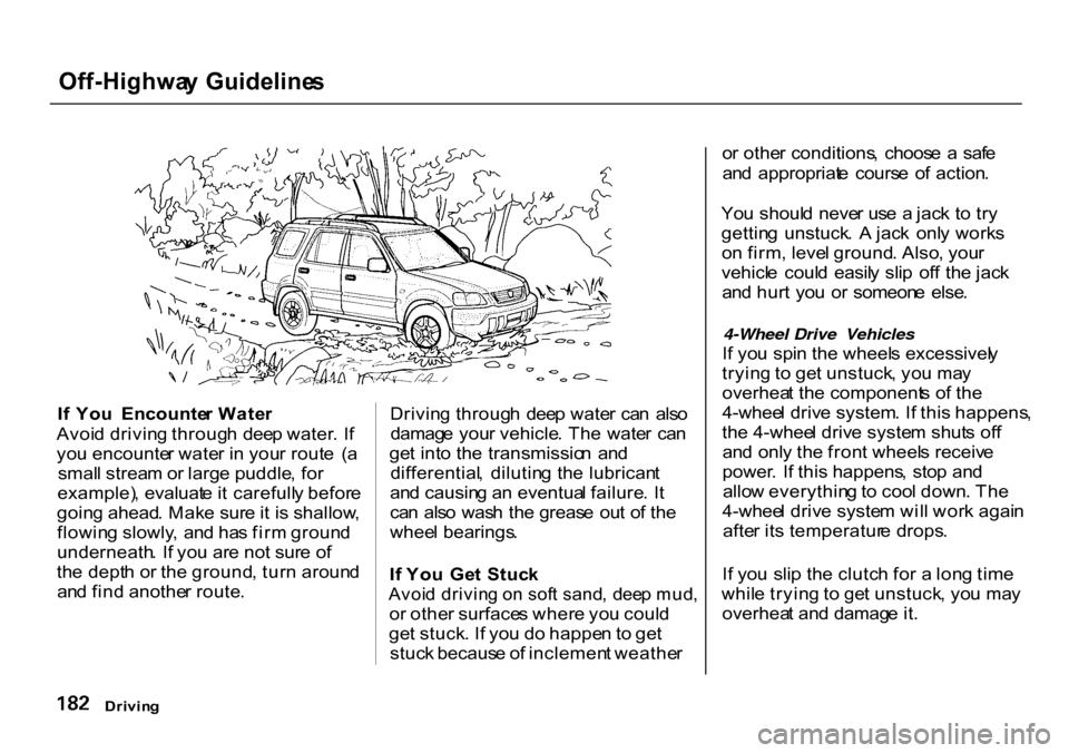 HONDA CR-V 2000 RD1-RD3 / 1.G Owners Manual Off-Highwa
y Guideline s
I f Yo u Encounte r Wate r
Avoi d drivin g throug h dee p water . I f
yo u encounte r wate r i n you r rout e ( a
smal l strea m o r larg e puddle , fo r
example) , eval HONDA CR-V 2000 RD1-RD3 / 1.G Owners Manual Off-Highwa
y Guideline s
I f Yo u Encounte r Wate r
Avoi d drivin g throug h dee p water . I f
yo u encounte r wate r i n you r rout e ( a
smal l strea m o r larg e puddle , fo r
example) , eval