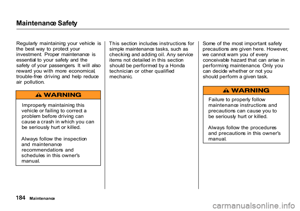 HONDA CR-V 2000 RD1-RD3 / 1.G Owners Manual Maintenanc
e Safet y

Regularl y  maintainin g  you r  vehicl e  i s
th e  bes t wa y  t o  protec t you r
investment .  Prope r  maintenanc e  i s
essentia l t o  you r  safet y  an d  th e
safet y  