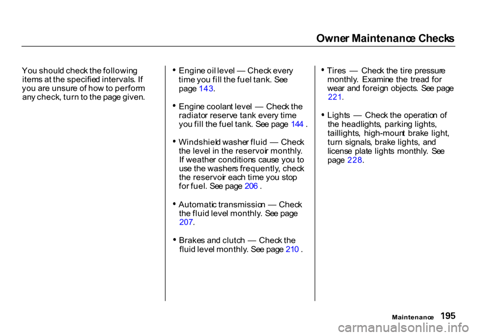 HONDA CR-V 2000 RD1-RD3 / 1.G Owners Manual Owne
r Maintenanc e Check s

Yo u shoul d chec k th e followin g
item s a t th e specifie d intervals . I f
yo u ar e unsur e o f ho w to  perfor m
an y check , tur n to  th e pag e given . Engin
e oi