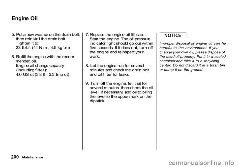 HONDA CR-V 2000 RD1-RD3 / 1.G Owners Manual 
Engin
e Oi l

5 . Pu t a  ne w washe r o n th e drai n bolt ,
the n reinstal l th e drai n bolt .
Tighte n it to :
3 3  Ibf.f t  (4 4 N. m , 4. 5 kgf.m )
6 . Refil l th e engin e wit h th e recom -


