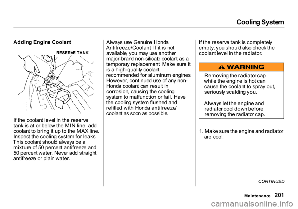 HONDA CR-V 2000 RD1-RD3 / 1.G Owners Manual Coolin
g Syste m

Addin g Engin e Coolan t

I f th e  coolan t leve l i n  th e reserv e
tan k i s a t o r belo w th e MI N line , ad d
coolan t t o brin g it u p t o th e MA X line .
Inspec t th e co