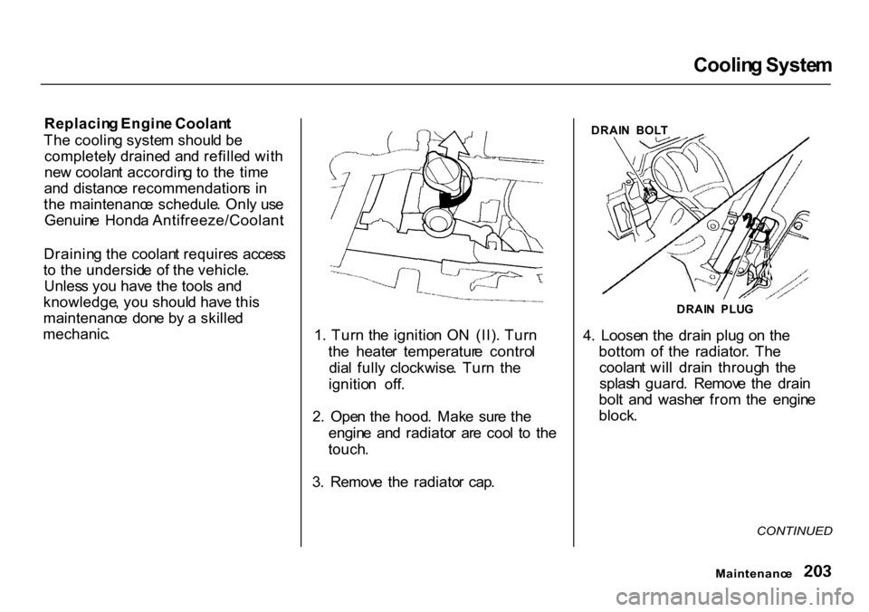 HONDA CR-V 2000 RD1-RD3 / 1.G Owners Manual Coolin
g Syste m
Replacin g Engin e Coolan t
Th e coolin g syste m shoul d b e
completel y draine d an d refille d wit h
ne w coolan t accordin g t o th e tim e
an d distanc e recommendation s i n HONDA CR-V 2000 RD1-RD3 / 1.G Owners Manual Coolin
g Syste m
Replacin g Engin e Coolan t
Th e coolin g syste m shoul d b e
completel y draine d an d refille d wit h
ne w coolan t accordin g t o th e tim e
an d distanc e recommendation s i n