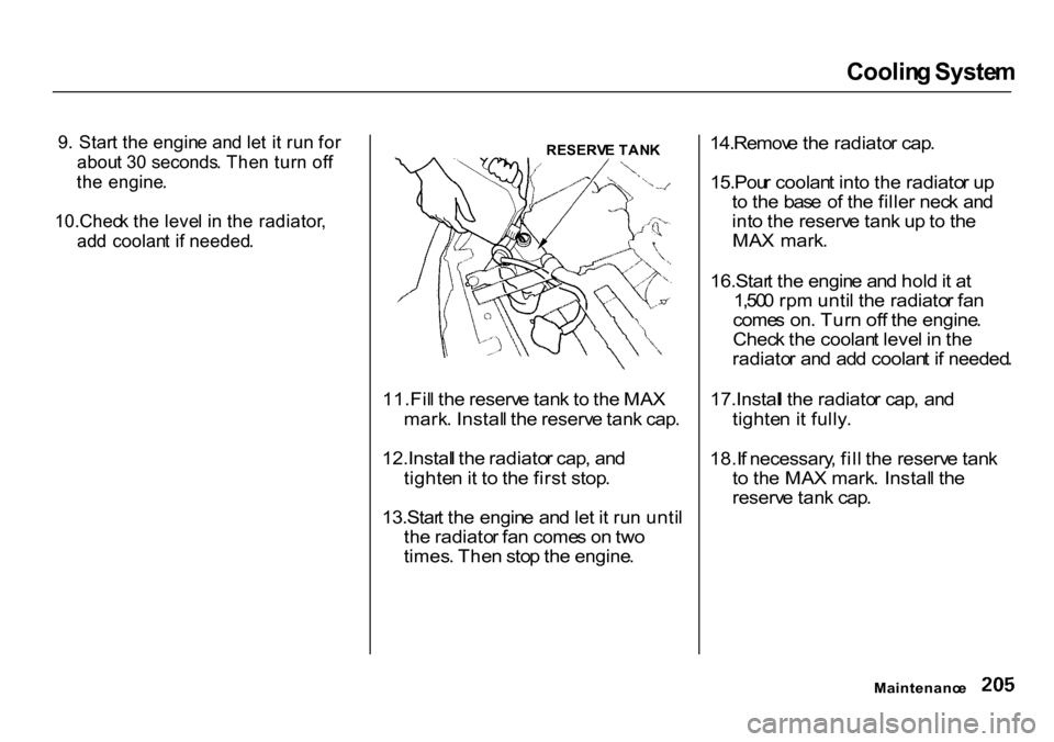 HONDA CR-V 2000 RD1-RD3 / 1.G Owners Manual Coolin
g Syste m
9 . Star t th e engin e an d le t i t ru n fo r
abou t 3 0 seconds . The n tur n of f
th e engine .
10.Chec k th e leve l i n  th e radiator ,
ad d  coolan t i f needed .
 RESERV
E TA