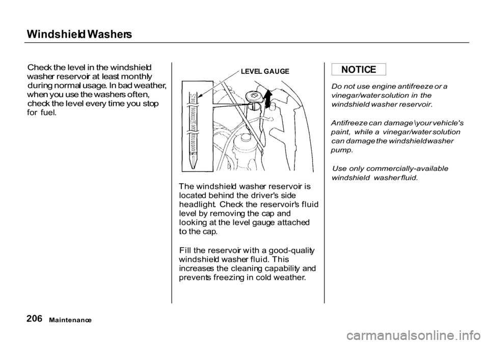 HONDA CR-V 2000 RD1-RD3 / 1.G Owners Manual Windshiel
d Washer s
Chec k th e leve l i n th e windshiel d
washe r reservoi r a t leas t monthl y
durin g norma l usage . I n ba d weather ,
whe n yo u us e th e washer s often ,
chec k th e leve HONDA CR-V 2000 RD1-RD3 / 1.G Owners Manual Windshiel
d Washer s
Chec k th e leve l i n th e windshiel d
washe r reservoi r a t leas t monthl y
durin g norma l usage . I n ba d weather ,
whe n yo u us e th e washer s often ,
chec k th e leve