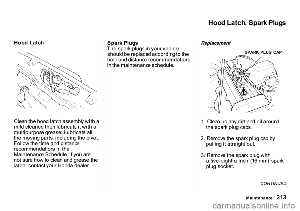 HONDA CR-V 2000 RD1-RD3 / 1.G Owners Manual
Hoo
d Latch , Spar k Plug s
Hoo d Latc h
Clea n th e hoo d latc h assembl y wit h a
mil d cleaner , the n lubricat e it wit h a
multipurpos e grease . Lubricat e al l
th e movin g parts , includin g HONDA CR-V 2000 RD1-RD3 / 1.G Owners Manual
Hoo
d Latch , Spar k Plug s
Hoo d Latc h
Clea n th e hoo d latc h assembl y wit h a
mil d cleaner , the n lubricat e it wit h a
multipurpos e grease . Lubricat e al l
th e movin g parts , includin g