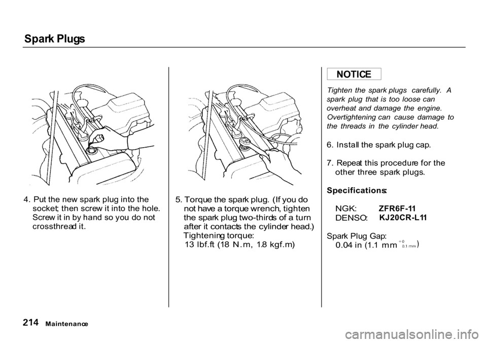 HONDA CR-V 2000 RD1-RD3 / 1.G Owners Manual Spar
k Plug s

4 .  Pu t th e ne w spar k plu g int o th e
socket ; the n scre w it int o th e hole .
Scre w it i n  b y han d s o yo u d o no t
crossthrea d it .
 5
. Torqu e th e spar k plug .  (I f