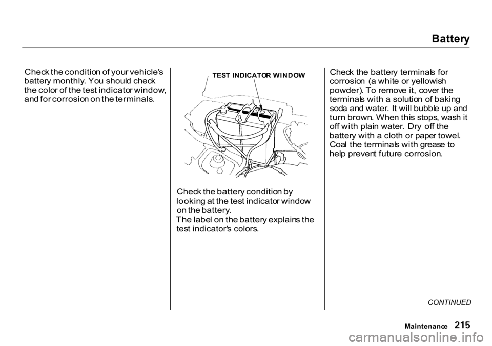HONDA CR-V 2000 RD1-RD3 / 1.G Owners Manual
Batter
y
Chec k th e conditio n o f you r vehicle s
batter y monthly . Yo u shoul d chec k
th e colo r o f th e tes t indicato r window ,
an d fo r corrosio n o n th e terminals .
TES
T INDICAT HONDA CR-V 2000 RD1-RD3 / 1.G Owners Manual
Batter
y
Chec k th e conditio n o f you r vehicle s
batter y monthly . Yo u shoul d chec k
th e colo r o f th e tes t indicato r window ,
an d fo r corrosio n o n th e terminals .
TES
T INDICAT