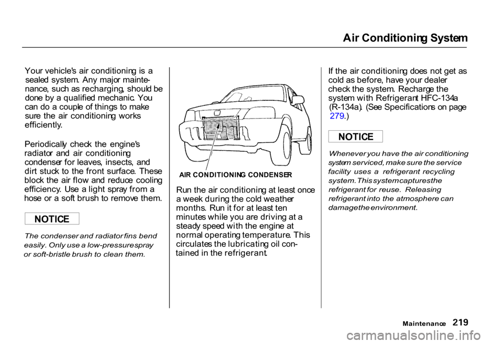 HONDA CR-V 2000 RD1-RD3 / 1.G Owners Manual Ai
r Conditionin g Syste m
You r vehicle s ai r conditionin g is a
seale d system . An y majo r mainte -
nance , suc h a s recharging , shoul d b e
don e b y a qualifie d mechanic . Yo u
ca n d HONDA CR-V 2000 RD1-RD3 / 1.G Owners Manual Ai
r Conditionin g Syste m
You r vehicle s ai r conditionin g is a
seale d system . An y majo r mainte -
nance , suc h a s recharging , shoul d b e
don e b y a qualifie d mechanic . Yo u
ca n d