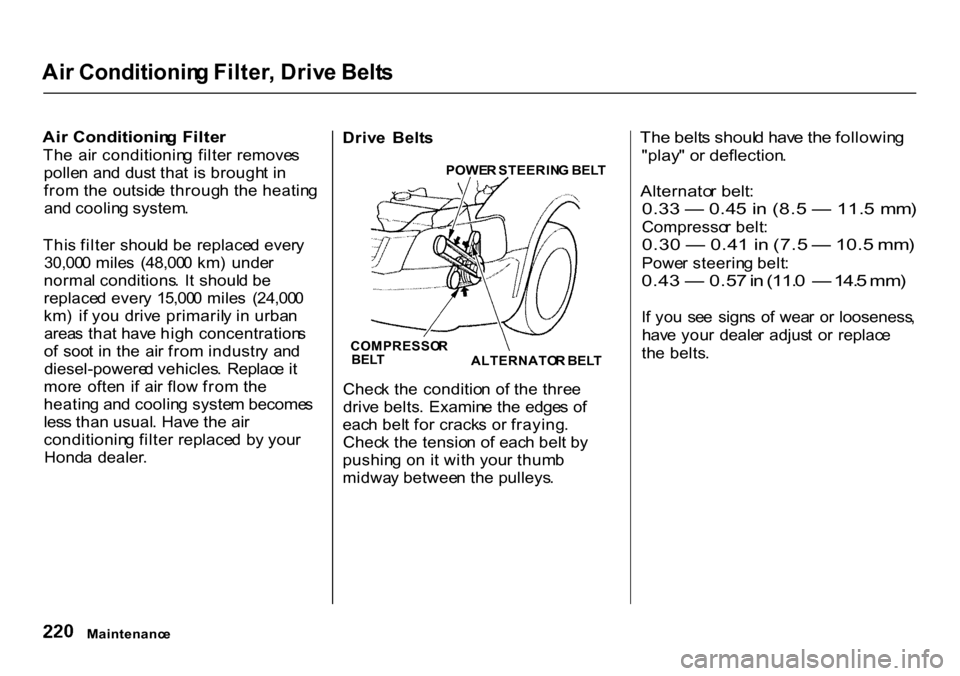 HONDA CR-V 2000 RD1-RD3 / 1.G Owners Manual
Ai
r Conditionin g Filter , Driv e Belt s
Ai r Conditionin g Filte r
Th e ai r conditionin g filte r remove s
polle n an d dus t tha t i s brough t i n
fro m th e outsid e throug h th e heatin HONDA CR-V 2000 RD1-RD3 / 1.G Owners Manual
Ai
r Conditionin g Filter , Driv e Belt s
Ai r Conditionin g Filte r
Th e ai r conditionin g filte r remove s
polle n an d dus t tha t i s brough t i n
fro m th e outsid e throug h th e heatin