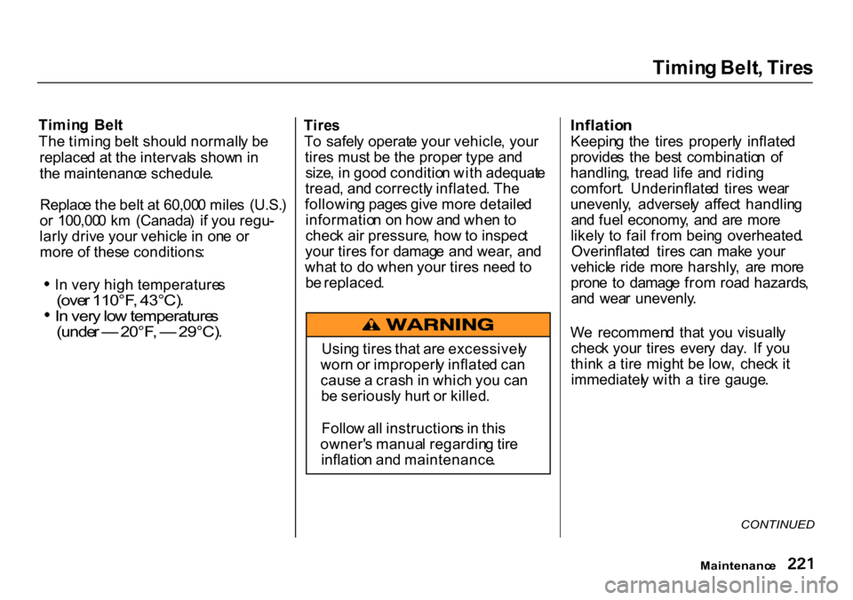 HONDA CR-V 2000 RD1-RD3 / 1.G Owners Manual Timin
g Belt , Tire s
Timin g  Bel t
Th e timin g bel t shoul d normall y b e
replace d a t th e interval s show n in
th e maintenanc e schedule .
Replac e th e bel t a t 60,00 0 mile s  (U.S. )
o r  