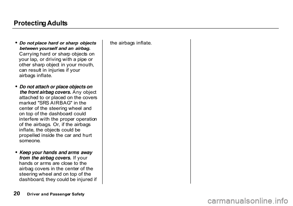 HONDA CR-V 2000 RD1-RD3 / 1.G Owners Manual Protectin
g Adult s
 Do not place hard or sharp objects

between yourself and an airbag.

Carryin g har d  o r shar p object s  o n
you r lap ,  o r drivin g wit h a  pip e o r
othe r  shar p  objec t
