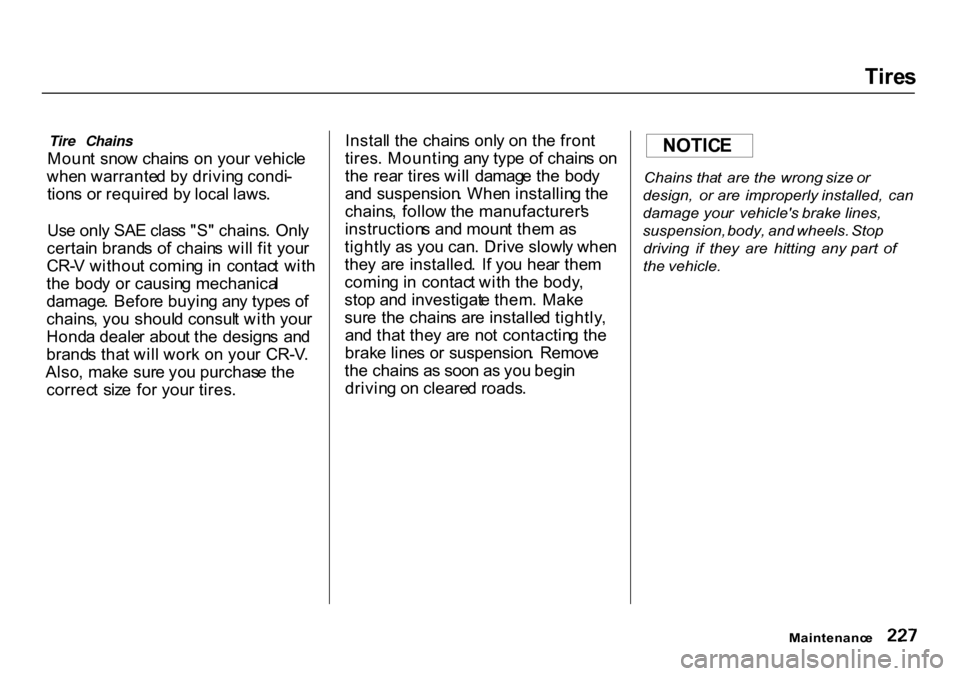 HONDA CR-V 2000 RD1-RD3 / 1.G Owners Manual Tire
s

Tire Chains
Moun t  sno w chain s o n you r vehicl e
whe n warrante d b y drivin g condi -
tion s o r require d b y local  laws .
Us e onl y SA E clas s "S " chains .  Onl y
certai n brand s o
