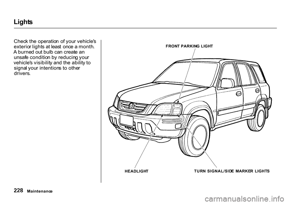 HONDA CR-V 2000 RD1-RD3 / 1.G Owners Manual Light
s
Chec k th e operatio n o f you r vehicle s
exterio r light s a t leas t onc e a month .
A burne d ou t bul b ca n creat e a n
unsaf e conditio n b y reducin g you r
vehicle s visibilit HONDA CR-V 2000 RD1-RD3 / 1.G Owners Manual Light
s
Chec k th e operatio n o f you r vehicle s
exterio r light s a t leas t onc e a month .
A burne d ou t bul b ca n creat e a n
unsaf e conditio n b y reducin g you r
vehicle s visibilit