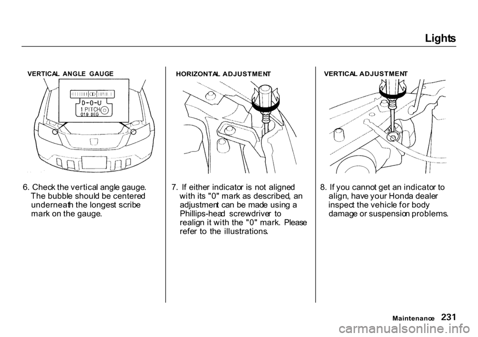 HONDA CR-V 2000 RD1-RD3 / 1.G Owners Manual Light
s
VERTICA L ANGL E GAUG E
6 . Chec k th e vertica l angl e gauge .
Th e bubbl e shoul d b e centere d
underneat h th e longes t scrib e
mar k o n th e gauge .
HORIZONTA
L ADJUSTMEN T
7 . I HONDA CR-V 2000 RD1-RD3 / 1.G Owners Manual Light
s
VERTICA L ANGL E GAUG E
6 . Chec k th e vertica l angl e gauge .
Th e bubbl e shoul d b e centere d
underneat h th e longes t scrib e
mar k o n th e gauge .
HORIZONTA
L ADJUSTMEN T
7 . I