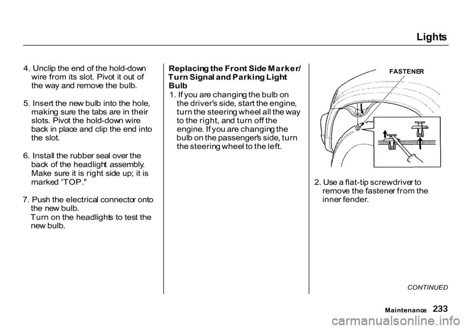 HONDA CR-V 2000 RD1-RD3 / 1.G Owners Manual Light
s

4 . Uncli p th e en d o f th e hold-dow n
wir e fro m its slot .  Pivo t i t ou t o f
th e wa y an d remov e th e bulb .
5 . Inser t th e ne w bul b int o th e hole ,
makin g sur e th e tab s