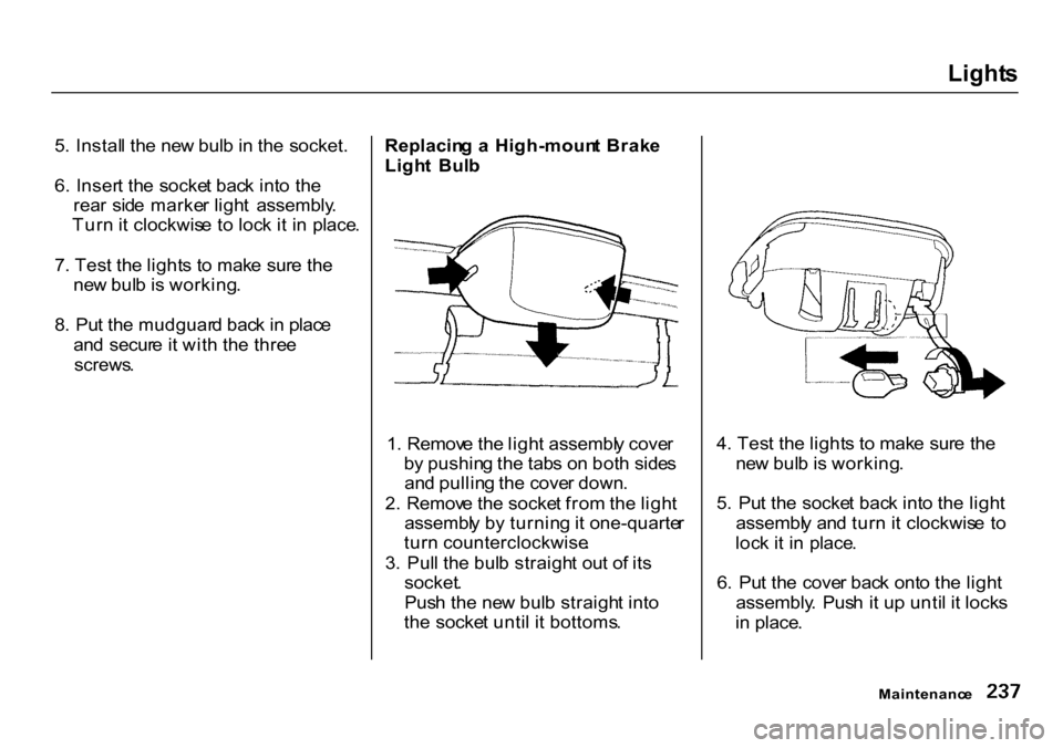 HONDA CR-V 2000 RD1-RD3 / 1.G Owners Manual Light
s
5 . Instal l th e ne w bul b in th e socket.
6. Inser t th e socke t bac k int o th e
rea r sid e marke r ligh t assembly .
Tur n it clockwis e t o loc k i t i n place .
7 . Tes t th e li HONDA CR-V 2000 RD1-RD3 / 1.G Owners Manual Light
s
5 . Instal l th e ne w bul b in th e socket.
6. Inser t th e socke t bac k int o th e
rea r sid e marke r ligh t assembly .
Tur n it clockwis e t o loc k i t i n place .
7 . Tes t th e li
