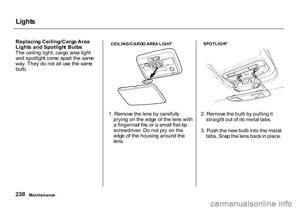 HONDA CR-V 2000 RD1-RD3 / 1.G Owners Manual Light
s
Replacin g Ceiling/Carg o Are a
Light s an d Spotligh t Bulb s
Th e ceilin g light , carg o are a ligh t
an d spotligh t com e apar t th e sam e
way . The y d o no t al l us e th e sam e HONDA CR-V 2000 RD1-RD3 / 1.G Owners Manual Light
s
Replacin g Ceiling/Carg o Are a
Light s an d Spotligh t Bulb s
Th e ceilin g light , carg o are a ligh t
an d spotligh t com e apar t th e sam e
way . The y d o no t al l us e th e sam e