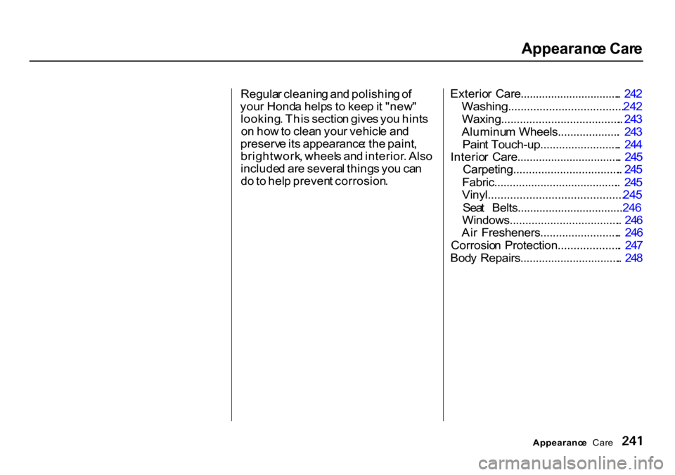 HONDA CR-V 2000 RD1-RD3 / 1.G Owners Manual Appearanc
e Car e

Regula r cleanin g an d polishin g o f
you r Hond a help s t o  kee p it "new "
looking . Thi s sectio n give s yo u hint s
o n ho w to  clea n you r vehicl e an d
preserv e it s ap