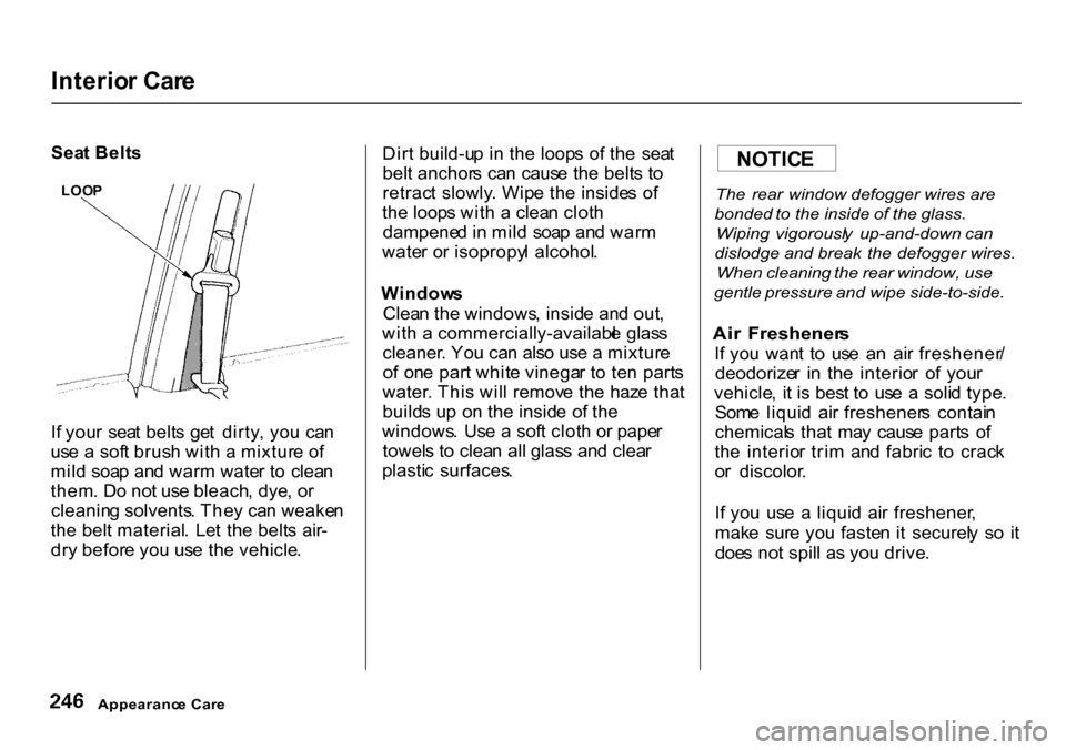 HONDA CR-V 2000 RD1-RD3 / 1.G Owners Manual Interio
r Car e

Sea t Belt s
I f you r  sea t belt s  ge t  dirty , yo u  ca n
us e a  sof t brus h wit h a  mixtur e o f
mil d  soa p an d war m wate r t o  clea n
them . D o no t us e bleach , dye 