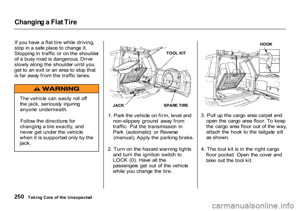 HONDA CR-V 2000 RD1-RD3 / 1.G Workshop Manual Changin
g a Fla t Tir e
I f yo u hav e a fla t tir e whil e driving ,
sto p in a saf e plac e t o chang e it .
Stoppin g in traffi c o r o n th e shoulde r
o f a bus y roa d is dangerous . Dr HONDA CR-V 2000 RD1-RD3 / 1.G Workshop Manual Changin
g a Fla t Tir e
I f yo u hav e a fla t tir e whil e driving ,
sto p in a saf e plac e t o chang e it .
Stoppin g in traffi c o r o n th e shoulde r
o f a bus y roa d is dangerous . Dr