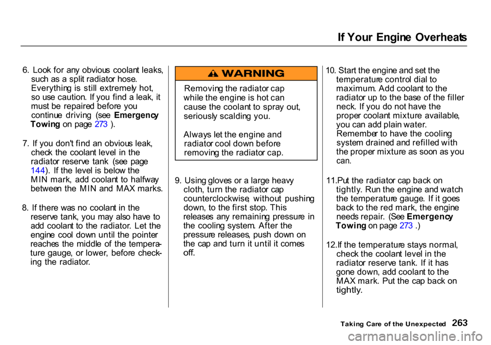 HONDA CR-V 2000 RD1-RD3 / 1.G Owners Manual 
I
f  You r  Engin e  Overheat s
6 .  Loo k fo r  an y  obviou s  coolan t leaks ,
suc h a s a  spli t radiato r hose .
Everythin g i s  stil l  extremel y hot ,
s o   us e caution .  I f yo u fin d a