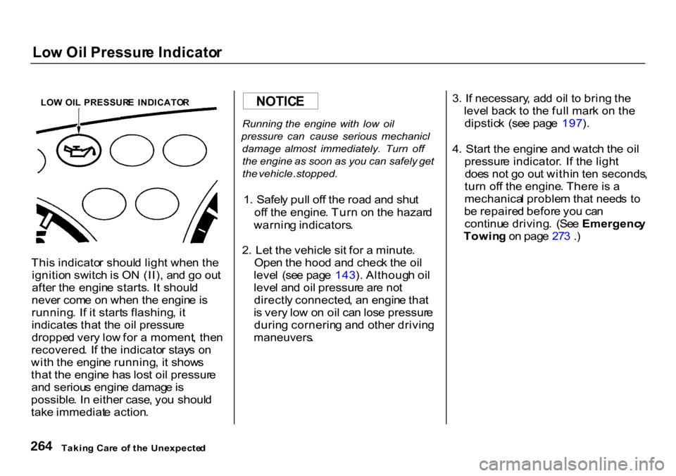 HONDA CR-V 2000 RD1-RD3 / 1.G Owners Manual Lo
w Oi l Pressur e Indicato r

LO W  OI L  PRESSUR E  INDICATO R

Thi s indicato r shoul d ligh t whe n th e
ignitio n switc h is  O N (II) , an d g o ou t
afte r th e engin e starts . I t shoul d
ne