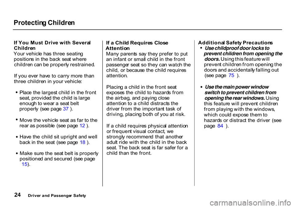 HONDA CR-V 2000 RD1-RD3 / 1.G Owners Manual Protectin
g Childre n

I f  Yo u Mus t Driv e wit h  Severa l
Childre n
You r vehicl e ha s thre e seatin g
position s i n  th e bac k  sea t wher e
childre n ca n b e properl y restrained .
I f yo u 