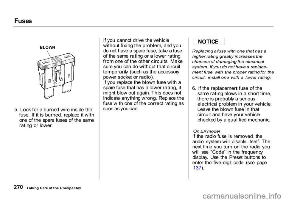 HONDA CR-V 2000 RD1-RD3 / 1.G Owners Manual Fuse
s

BLOW N

5 .  Loo k fo r a  burne d wir e insid e th e
fuse .  I f i t i s burned ,  replac e i t wit h
on e  o f th e  spar e  fuse s  o f th e  sam e
ratin g  o r  lower . I
f yo u  canno t d