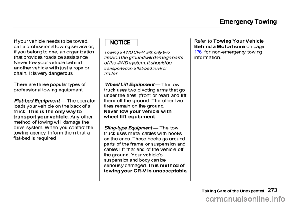 HONDA CR-V 2000 RD1-RD3 / 1.G Owners Manual Emergenc
y Towin g

I f you r vehicl e need s t o  b e towed ,
cal l a  professiona l towin g servic e or ,
i f  yo u belon g to  one , a n organizatio n
tha t provide s roadsid e assistance .
Neve r 