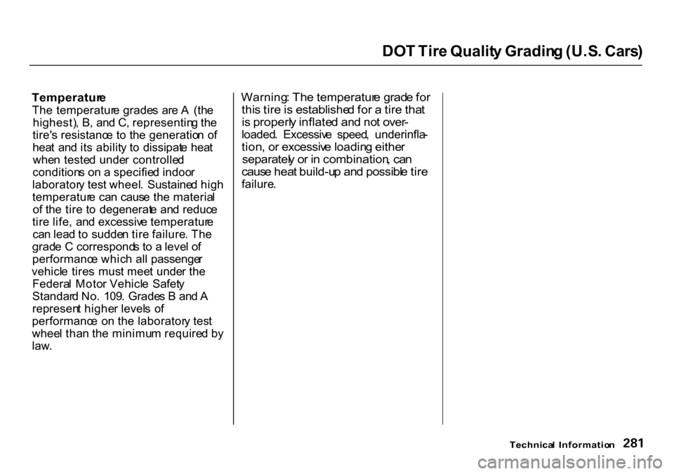 HONDA CR-V 2000 RD1-RD3 / 1.G Owners Manual 
DO
T Tir e Qualit y Gradin g (U.S . Cars )

Temperatur e

Th e temperatur e grade s  ar e A   (th e
highest) , B , an d C , representin g th e
tire s resistanc e t o th e generatio n o f
hea t  an d
