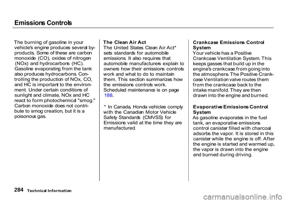 HONDA CR-V 2000 RD1-RD3 / 1.G Owners Manual Emission
s Control s

Th e burnin g o f gasolin e i n you r
vehicle s engin e produce s severa l by -
products .  Som e o f thes e ar e carbo n
monoxid e  (CO) , oxide s o f nitroge n
(NOx )  an d hy