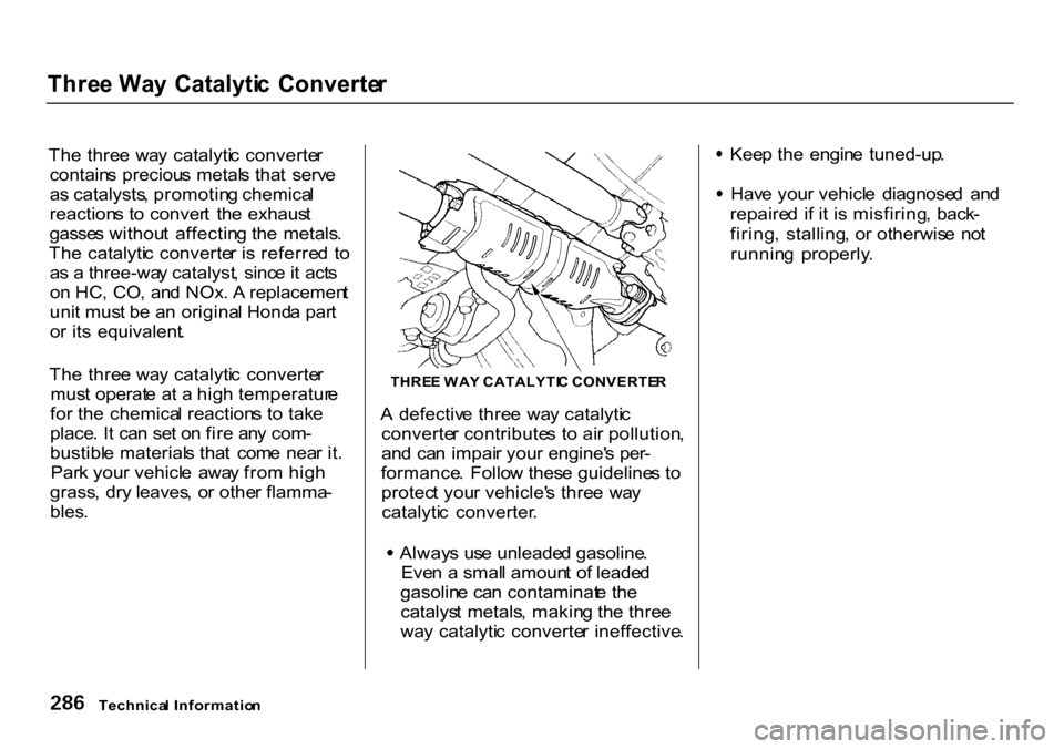 HONDA CR-V 2000 RD1-RD3 / 1.G Owners Manual
Thre
e Wa y Catalyti c Converte r
Th e thre e wa y catalyti c converte r
contain s preciou s metal s tha t serv e
a s catalysts , promotin g chemica l
reaction s t o conver t th e exhaus t
g HONDA CR-V 2000 RD1-RD3 / 1.G Owners Manual
Thre
e Wa y Catalyti c Converte r
Th e thre e wa y catalyti c converte r
contain s preciou s metal s tha t serv e
a s catalysts , promotin g chemica l
reaction s t o conver t th e exhaus t
g