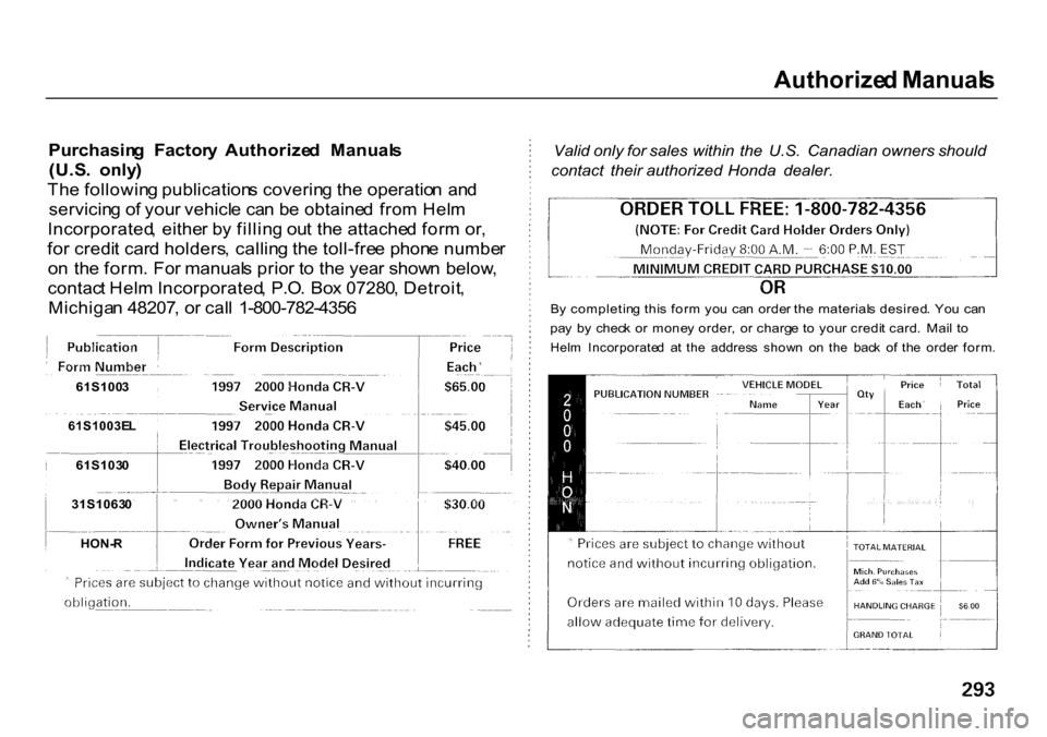 HONDA CR-V 2000 RD1-RD3 / 1.G Owners Manual Authorize
d Manual s
Purchasin g Factor y Authorize d Manual s
(U.S . only )
Th e followin g publication s coverin g th e operatio n an d
servicin g o f you r vehicl e ca n b e obtaine d fro m HONDA CR-V 2000 RD1-RD3 / 1.G Owners Manual Authorize
d Manual s
Purchasin g Factor y Authorize d Manual s
(U.S . only )
Th e followin g publication s coverin g th e operatio n an d
servicin g o f you r vehicl e ca n b e obtaine d fro m