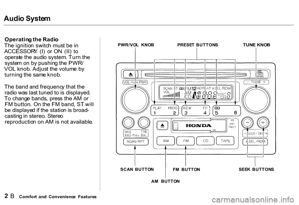 HONDA CR-V 2000 RD1-RD3 / 1.G Owners Manual Audio Syste m
Operatin g th e Radi o
Th e ignitio n  switc h mus t b e in
ACCESSOR Y  (I )  o r O N  (II )  t o
operat e th e audi o system . Tur n th e
syste m o n b y pushin g th e PWR /
VO L knob .