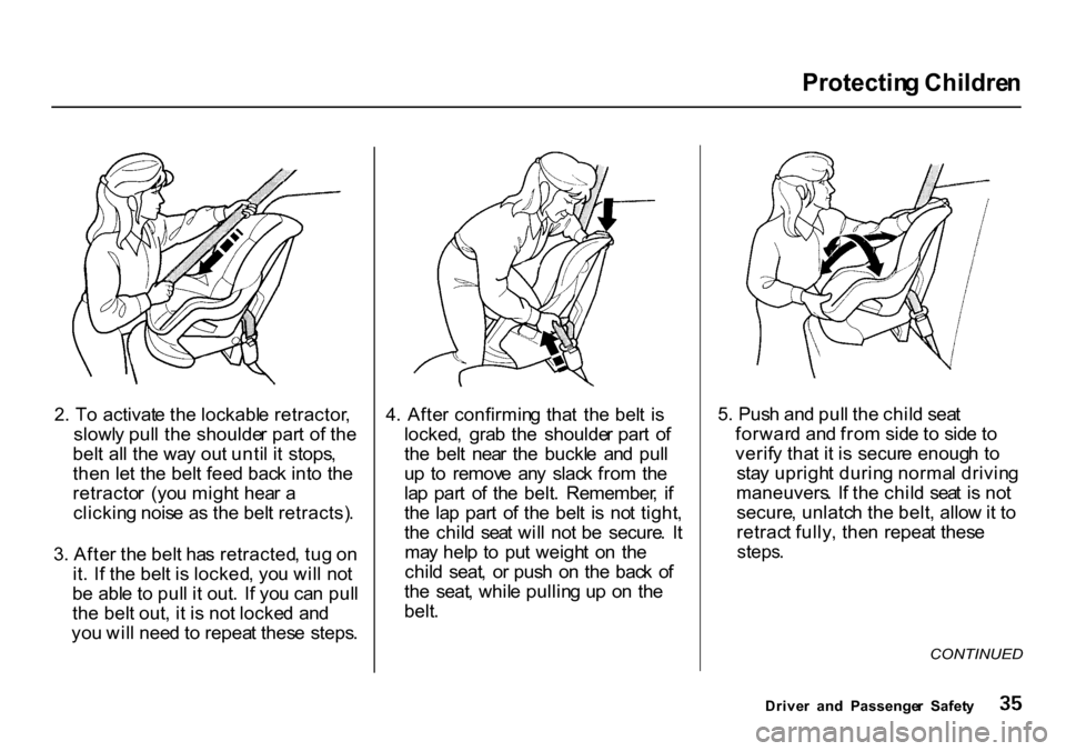 HONDA CR-V 2000 RD1-RD3 / 1.G Owners Guide Protectin
g Childre n

2 . T o  activat e th e lockabl e retractor ,
slowl y pul l th e shoulde r par t o f th e
bel t al l th e wa y ou t unti l i t  stops ,
the n le t th e bel t fee d bac k int o t