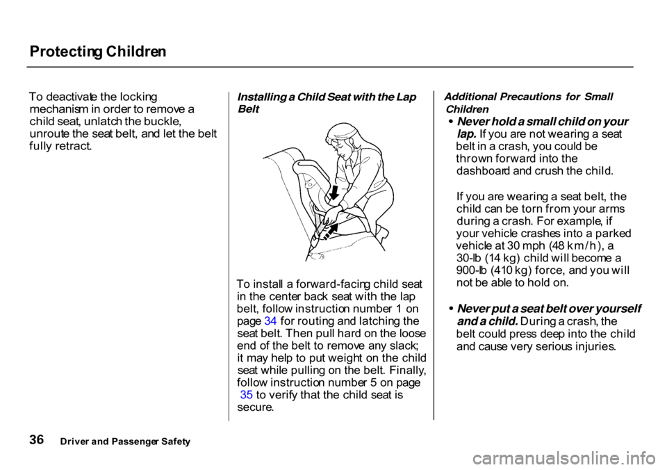 HONDA CR-V 2000 RD1-RD3 / 1.G Owners Guide Protectin
g Childre n

T o deactivat e th e lockin g

mechanis m in  orde r t o  remov e a

chil d seat , unlatc h th e buckle ,

unrout e th e sea t belt , an d le t th e bel t

full y retract .
 Ins