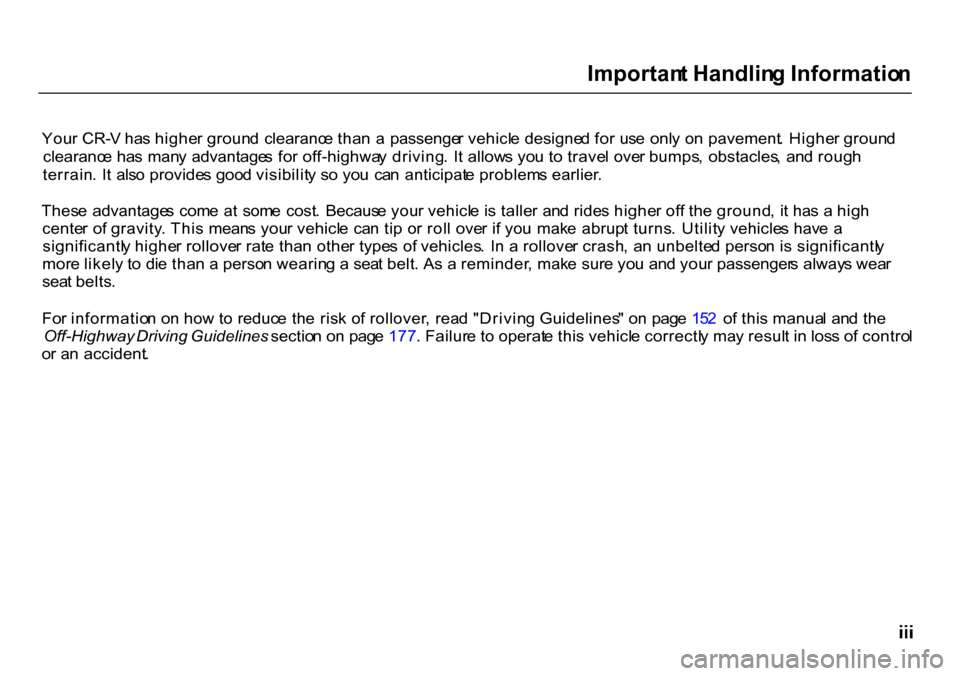 HONDA CR-V 2000 RD1-RD3 / 1.G Owners Manual Importan
t Handlin g Informatio n

You r CR- V ha s highe r groun d  clearanc e tha n  a   passenge r vehicl e designe d fo r us e  onl y o n pavement . Highe r groun d
clearanc e ha s man y advantage