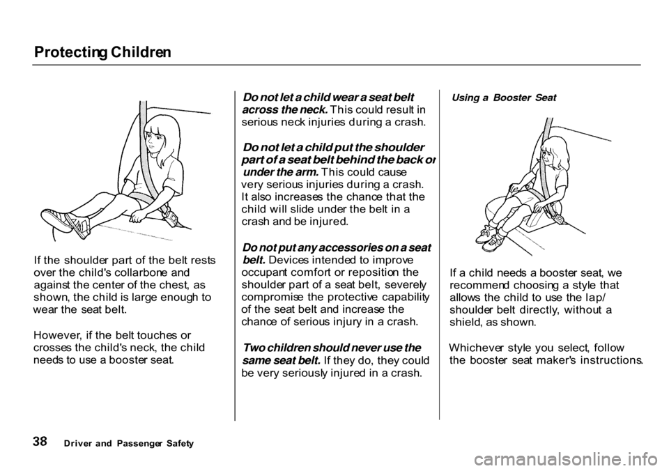 HONDA CR-V 2000 RD1-RD3 / 1.G Owners Manual Protectin
g Childre n
I f th e shoulde r par t o f th e bel t rest s
ove r th e child s collarbon e an d
agains t th e cente r o f th e chest , a s
shown , th e chil d is larg e enoug h t o
wea r HONDA CR-V 2000 RD1-RD3 / 1.G Owners Manual Protectin
g Childre n
I f th e shoulde r par t o f th e bel t rest s
ove r th e child s collarbon e an d
agains t th e cente r o f th e chest , a s
shown , th e chil d is larg e enoug h t o
wea r