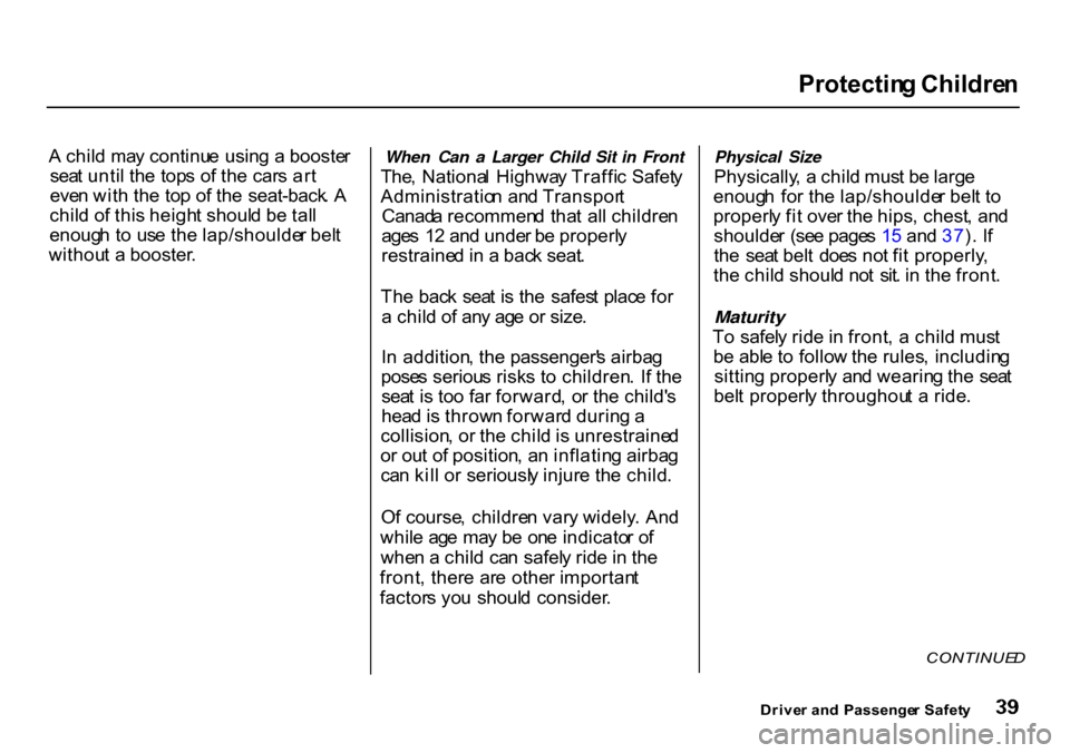 HONDA CR-V 2000 RD1-RD3 / 1.G Service Manual Protectin
g Childre n

A  chil d ma y continu e usin g a  booste r
sea t unti l th e top s o f th e car s ar t
eve n wit h th e to p o f th e  seat-back . A
chil d o f thi s heigh t shoul d b e tal l
