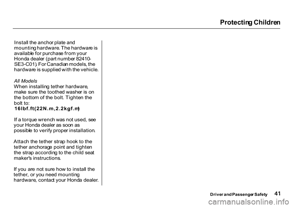 HONDA CR-V 2000 RD1-RD3 / 1.G Service Manual Protectin
g Childre n

Drive r an d Passenge r Safet y
Instal
l th e ancho r plat e an d
mountin g hardware . Th e hardwar e is
availabl e fo r purchas e fro m you r
Hond a deale r (par t numbe r 8241