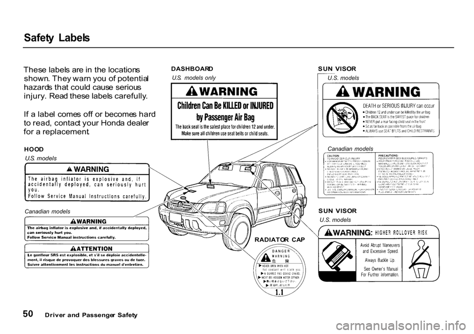 HONDA CR-V 2000 RD1-RD3 / 1.G Workshop Manual
Safet
y Label s
Thes e label s ar e in th e location s
shown . The y war n yo u o f potentia l
hazard s tha t coul d caus e seriou s
injury . Rea d thes e label s carefully .
I f a labe l come s HONDA CR-V 2000 RD1-RD3 / 1.G Workshop Manual
Safet
y Label s
Thes e label s ar e in th e location s
shown . The y war n yo u o f potentia l
hazard s tha t coul d caus e seriou s
injury . Rea d thes e label s carefully .
I f a labe l come s