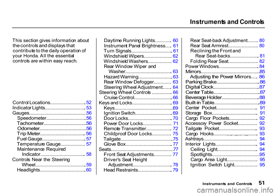 HONDA CR-V 2000 RD1-RD3 / 1.G Workshop Manual Instrument
s an d Control s

Thi s sectio n give s informatio n abou t

th e control s an d display s tha t
contribut e to  th e dail y operatio n o f

you r Honda . Al l th e essentia l

control s ar