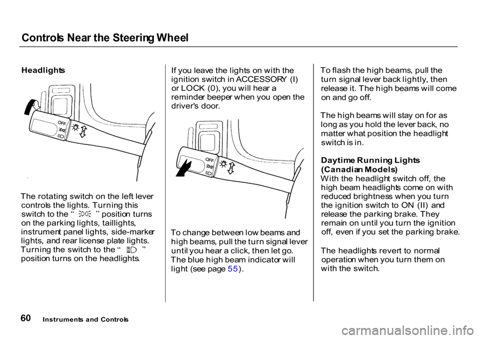 HONDA CR-V 2000 RD1-RD3 / 1.G Repair Manual
Control
s Nea r th e Steerin g Whee l
Headlight s
Th e rotatin g switc h o n th e lef t leve r
control s th e lights . Turnin g thi s switc
h t o th e positio n turn s
o n th e parkin g lights , t HONDA CR-V 2000 RD1-RD3 / 1.G Repair Manual
Control
s Nea r th e Steerin g Whee l
Headlight s
Th e rotatin g switc h o n th e lef t leve r
control s th e lights . Turnin g thi s switc
h t o th e positio n turn s
o n th e parkin g lights , t
