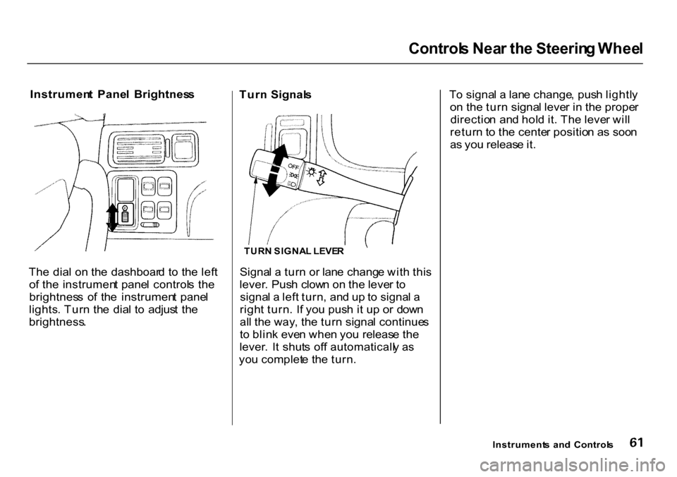 HONDA CR-V 2000 RD1-RD3 / 1.G Repair Manual Control
s Nea r th e Steerin g Whee l
Instrumen t Pane l Brightnes s
Th e dia l o n th e dashboar d t o th e lef t
o f th e instrumen t pane l control s th e
brightnes s o f th e instrumen t p HONDA CR-V 2000 RD1-RD3 / 1.G Repair Manual Control
s Nea r th e Steerin g Whee l
Instrumen t Pane l Brightnes s
Th e dia l o n th e dashboar d t o th e lef t
o f th e instrumen t pane l control s th e
brightnes s o f th e instrumen t p